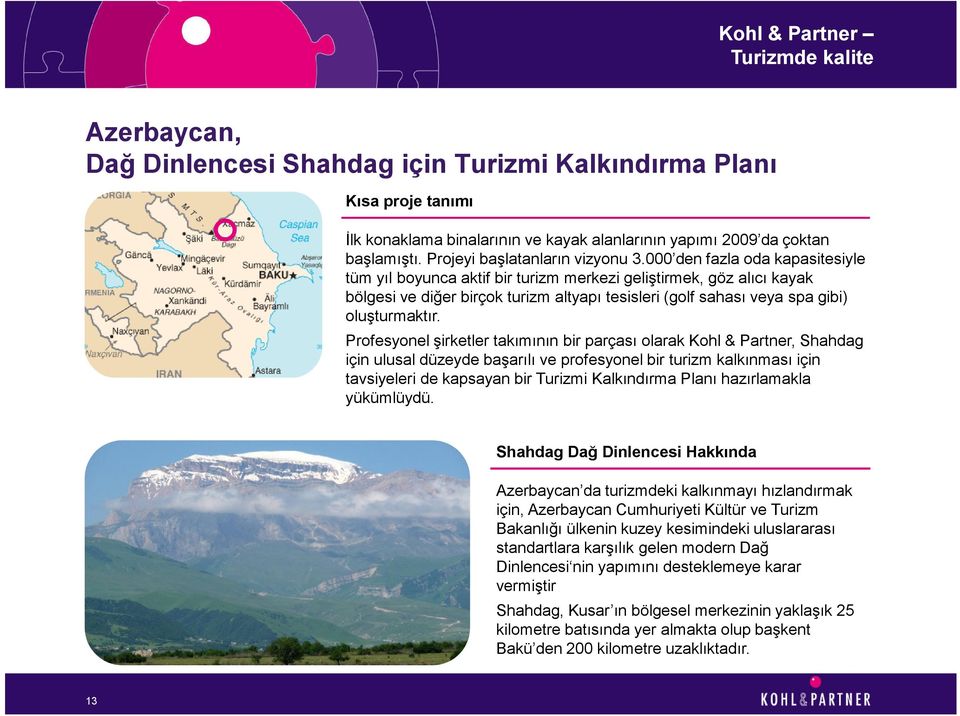 Profesyonel şirketler takımının bir parçası olarak Kohl & Partner, Shahdag için ulusal düzeyde başarılı ve profesyonel bir turizm kalkınması için tavsiyeleri de kapsayan bir Turizmi Kalkındırma Planı