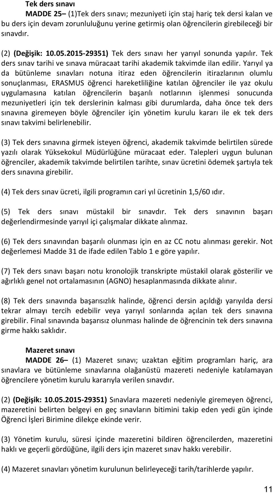 Yarıyıl ya da bütünleme sınavları notuna itiraz eden öğrencilerin itirazlarının olumlu sonuçlanması, ERASMUS öğrenci hareketliliğine katılan öğrenciler ile yaz okulu uygulamasına katılan öğrencilerin