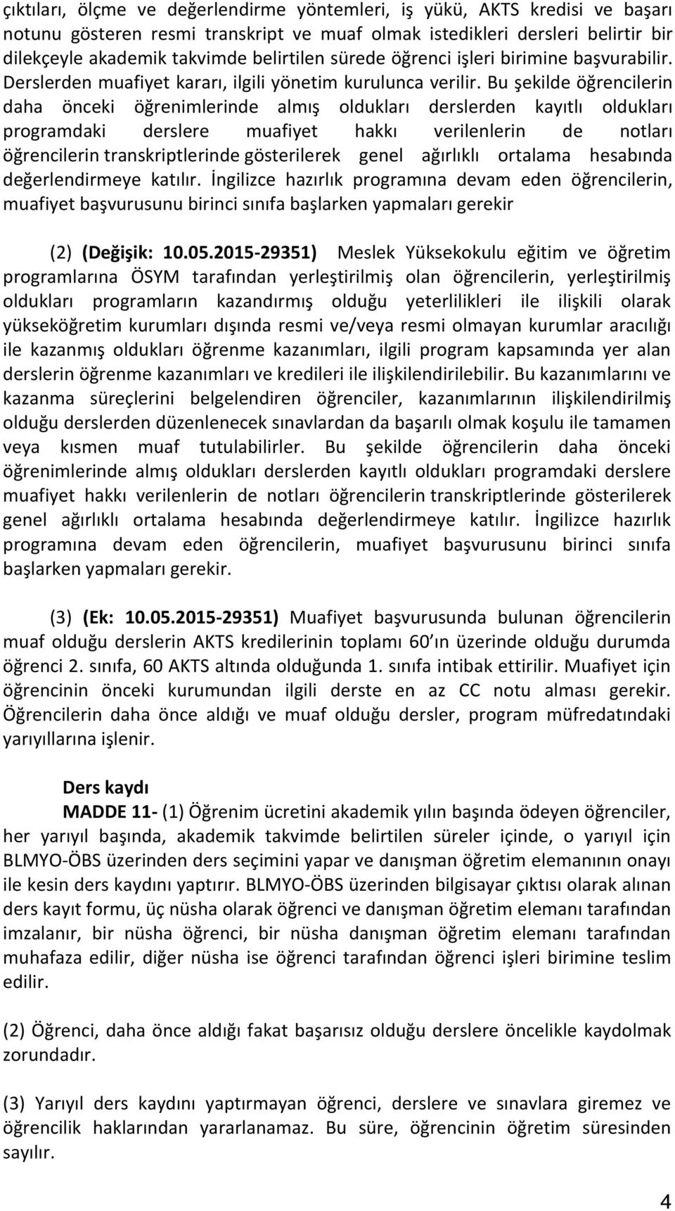 Bu şekilde öğrencilerin daha önceki öğrenimlerinde almış oldukları derslerden kayıtlı oldukları programdaki derslere muafiyet hakkı verilenlerin de notları öğrencilerin transkriptlerinde gösterilerek