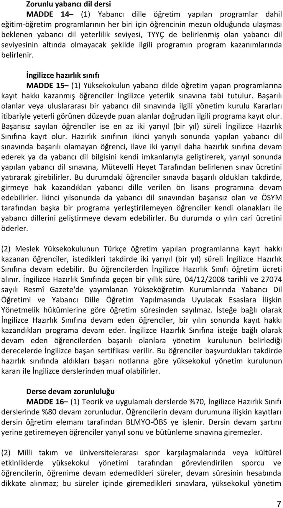 İngilizce hazırlık sınıfı MADDE 15 (1) Yüksekokulun yabancı dilde öğretim yapan programlarına kayıt hakkı kazanmış öğrenciler İngilizce yeterlik sınavına tabi tutulur.