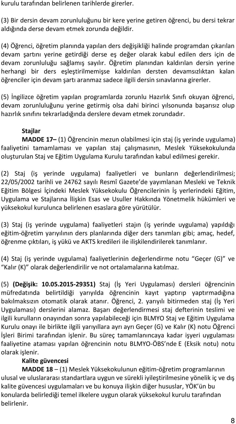 Öğretim planından kaldırılan dersin yerine herhangi bir ders eşleştirilmemişse kaldırılan dersten devamsızlıktan kalan öğrenciler için devam şartı aranmaz sadece ilgili dersin sınavlarına girerler.