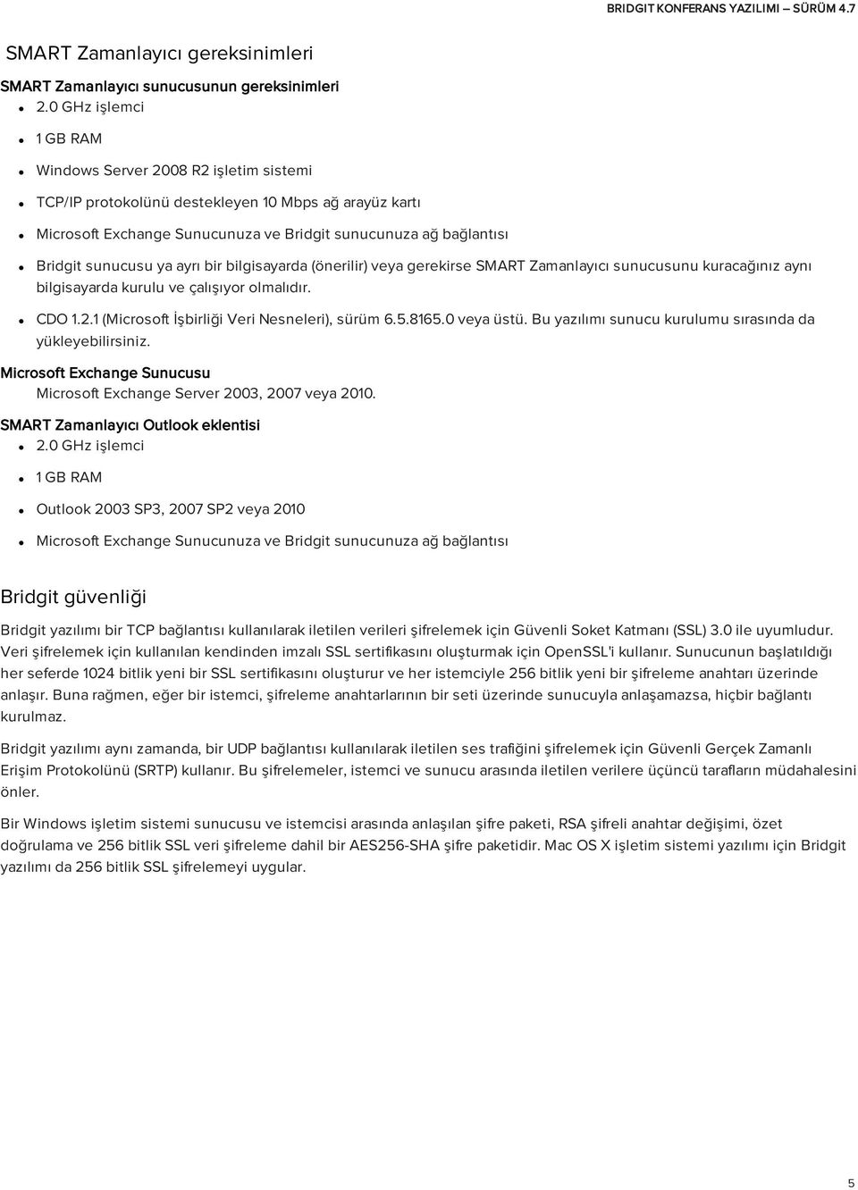 bilgisayarda (önerilir) veya gerekirse SMART Zamanlayıcı sunucusunu kuracağınız aynı bilgisayarda kurulu ve çalışıyor olmalıdır. CDO 1.2.1 (Microsoft İşbirliği Veri Nesneleri), sürüm 6.5.8165.