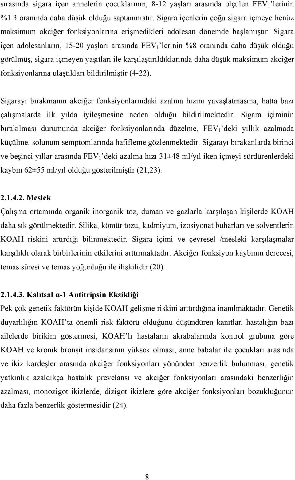 Sigara içen adolesanların, 15-20 yaşları arasında FEV 1 lerinin %8 oranında daha düşük olduğu görülmüş, sigara içmeyen yaşıtları ile karşılaştırıldıklarında daha düşük maksimum akciğer