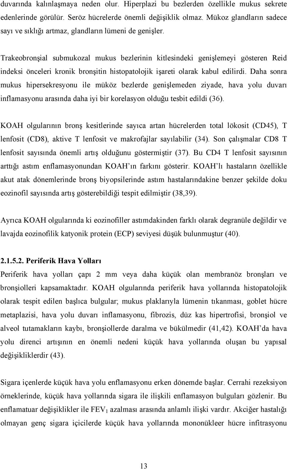 Trakeobronşial submukozal mukus bezlerinin kitlesindeki genişlemeyi gösteren Reid indeksi önceleri kronik bronşitin histopatolojik işareti olarak kabul edilirdi.