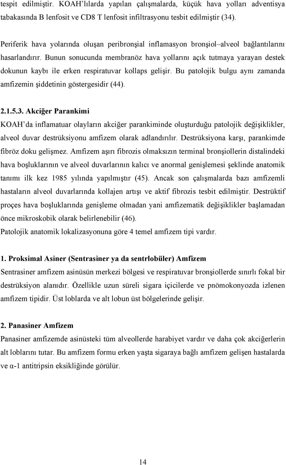 Bunun sonucunda membranöz hava yollarını açık tutmaya yarayan destek dokunun kaybı ile erken respiratuvar kollaps gelişir. Bu patolojik bulgu aynı zamanda amfizemin şiddetinin göstergesidir (44). 2.1.