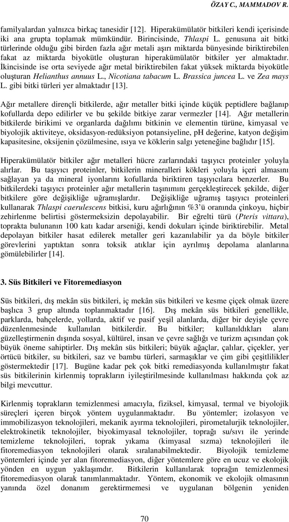 İkincisinde ise orta seviyede ağır metal biriktirebilen fakat yüksek miktarda biyokütle oluşturan Helianthus annuus L., Nicotiana tabacum L. Brassica juncea L. ve Zea mays L.