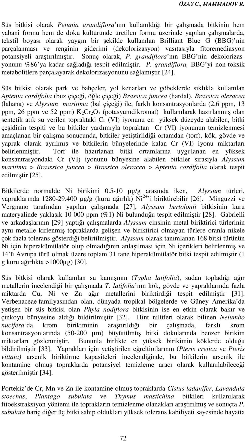 şekilde kullanılan Brilliant Blue G (BBG) nin parçalanması ve renginin giderimi (dekolorizasyon) vasıtasıyla fitoremediasyon potansiyeli araştırılmıştır. Sonuç olarak, P.