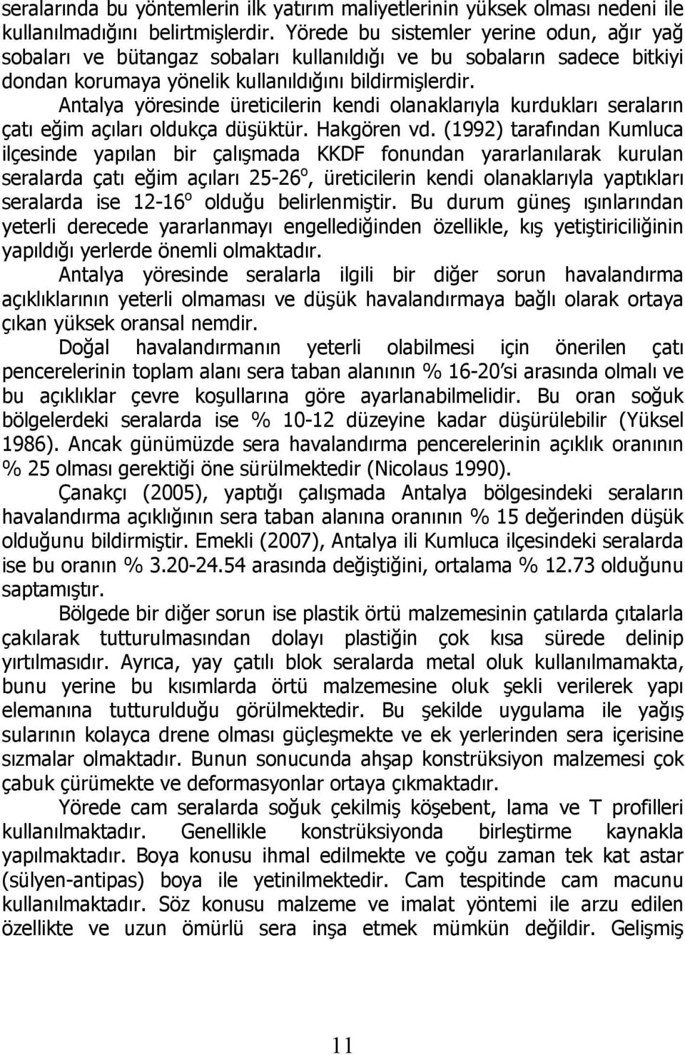 Antalya yöresinde üreticilerin kendi olanaklarıyla kurdukları seraların çatı eğim açıları oldukça düşüktür. Hakgören vd.