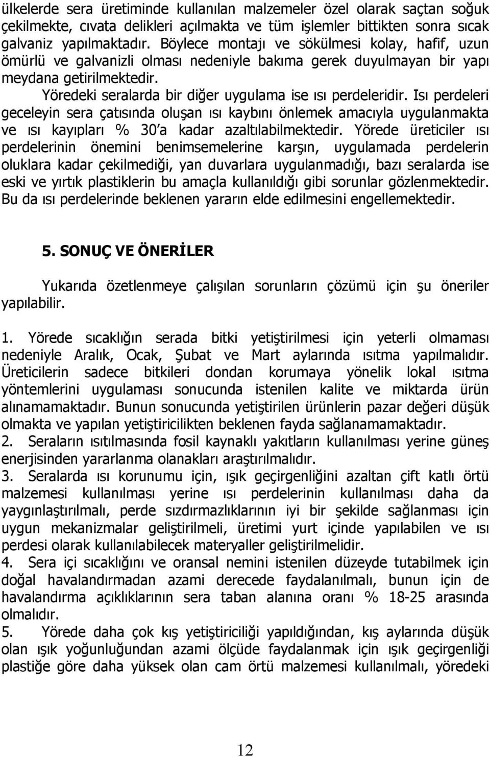 Yöredeki seralarda bir diğer uygulama ise ısı perdeleridir. Isı perdeleri geceleyin sera çatısında oluşan ısı kaybını önlemek amacıyla uygulanmakta ve ısı kayıpları % 30 a kadar azaltılabilmektedir.