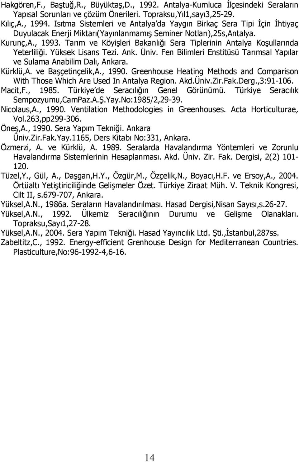 Tarım ve Köyişleri Bakanlığı Sera Tiplerinin Antalya Koşullarında Yeterliliği. Yüksek Lisans Tezi. Ank. Üniv. Fen Bilimleri Enstitüsü Tarımsal Yapılar ve Sulama Anabilim Dalı, Ankara. Kürklü,A.