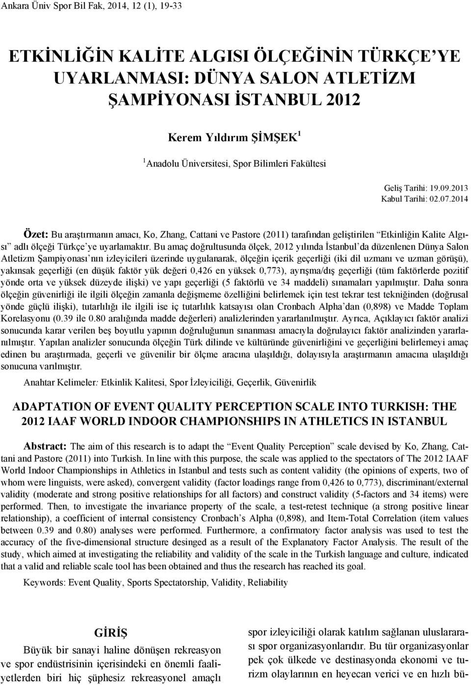 2014 Özet: Bu araştırmanın amacı, Ko, Zhang, Cattani ve Pastore (2011) tarafından geliştirilen Etkinliğin Kalite Algısı adlı ölçeği Türkçe ye uyarlamaktır.