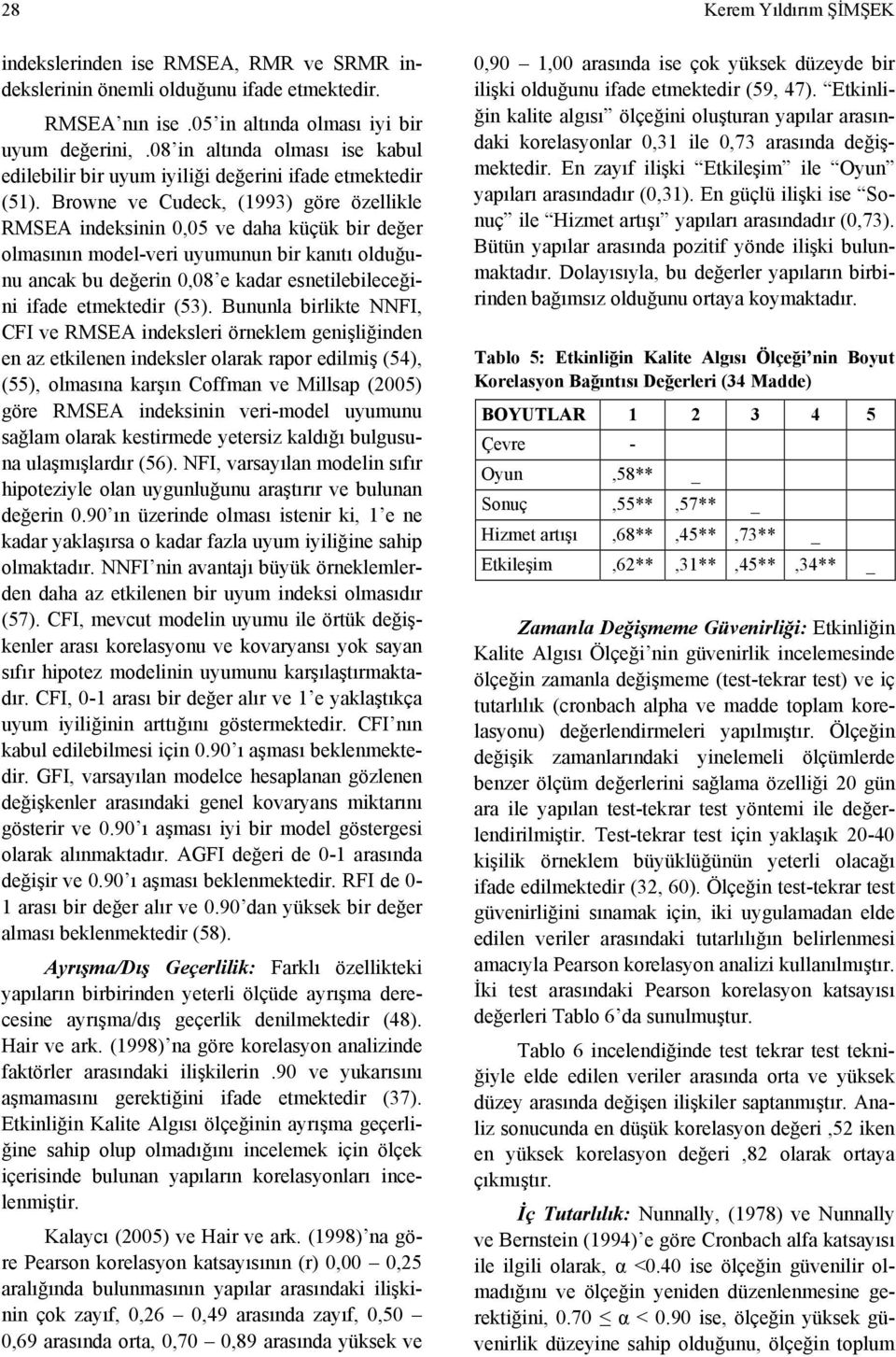 Browne ve Cudeck, (1993) göre özellikle RMSEA indeksinin 0,05 ve daha küçük bir değer olmasının model-veri uyumunun bir kanıtı olduğunu ancak bu değerin 0,08 e kadar esnetilebileceğini ifade