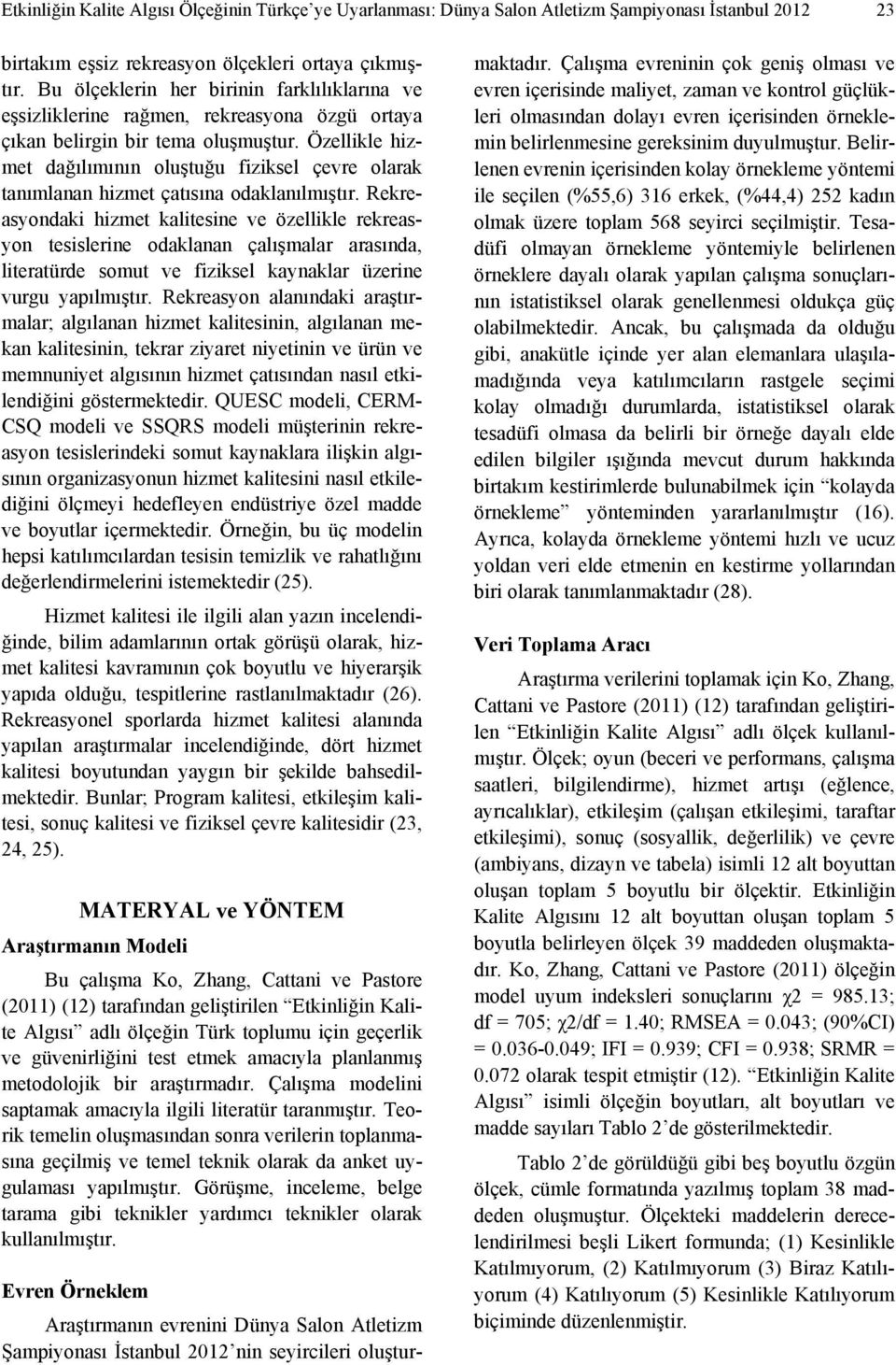 Özellikle hizmet dağılımının oluştuğu fiziksel çevre olarak tanımlanan hizmet çatısına odaklanılmıştır.