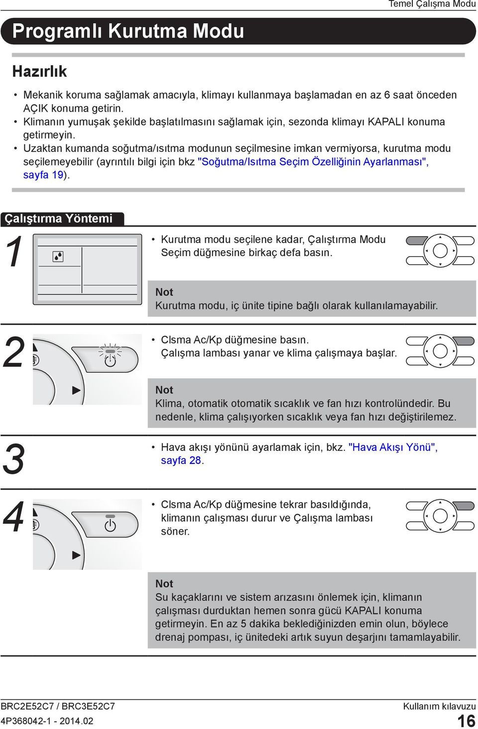 Uzaktan kumanda soğutma/ısıtma modunun seçilmesine imkan vermiyorsa, kurutma modu seçilemeyebilir (ayrıntılı bilgi için bkz "Soğutma/Isıtma Seçim Özelliğinin lanması", sayfa 19).