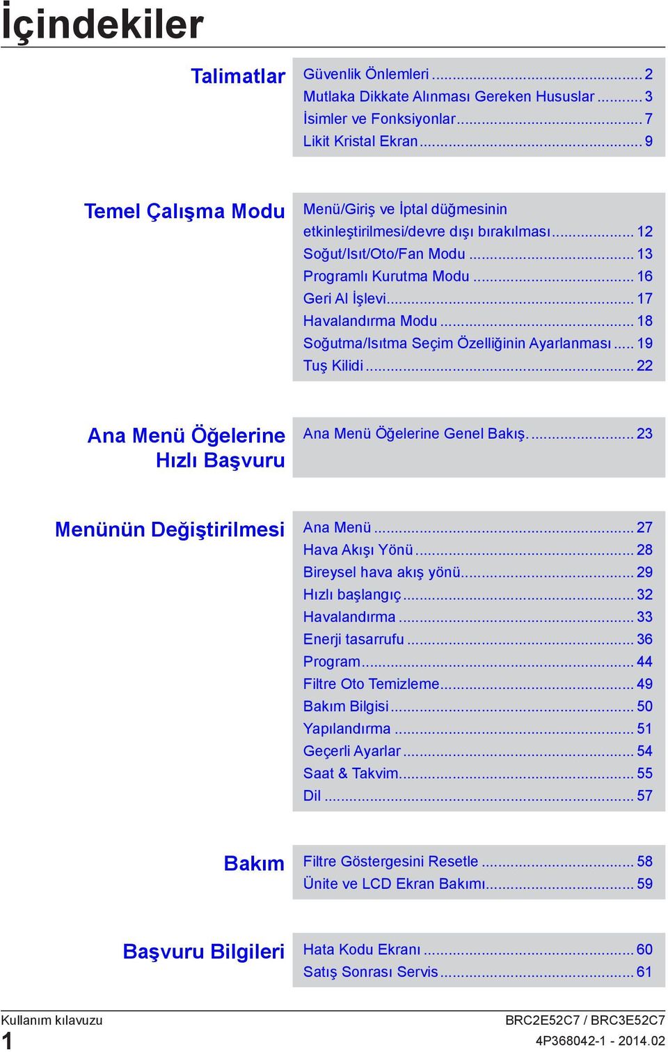 .. 18 Soğutma/Isıtma Seçim Özelliğinin lanması... 19 Tuş Kilidi... 22 Ana Menü Öğelerine Hızlı Başvuru Ana Menü Öğelerine Genel Bakış... 23 Menünün Değiştirilmesi Ana Menü... 27 Hava Akışı Yönü.