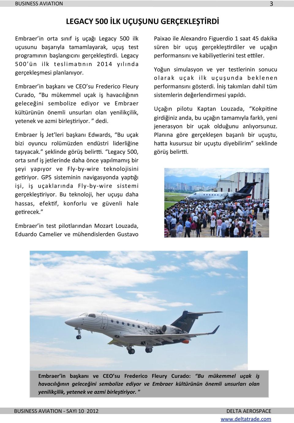 Embraer in başkanı ve CEO su Frederico Fleury Curado, Bu mükemmel uçak iş havacılığının geleceğini sembolize ediyor ve Embraer kültürünün önemli unsurları olan yenilikçilik, yetenek ve azmi