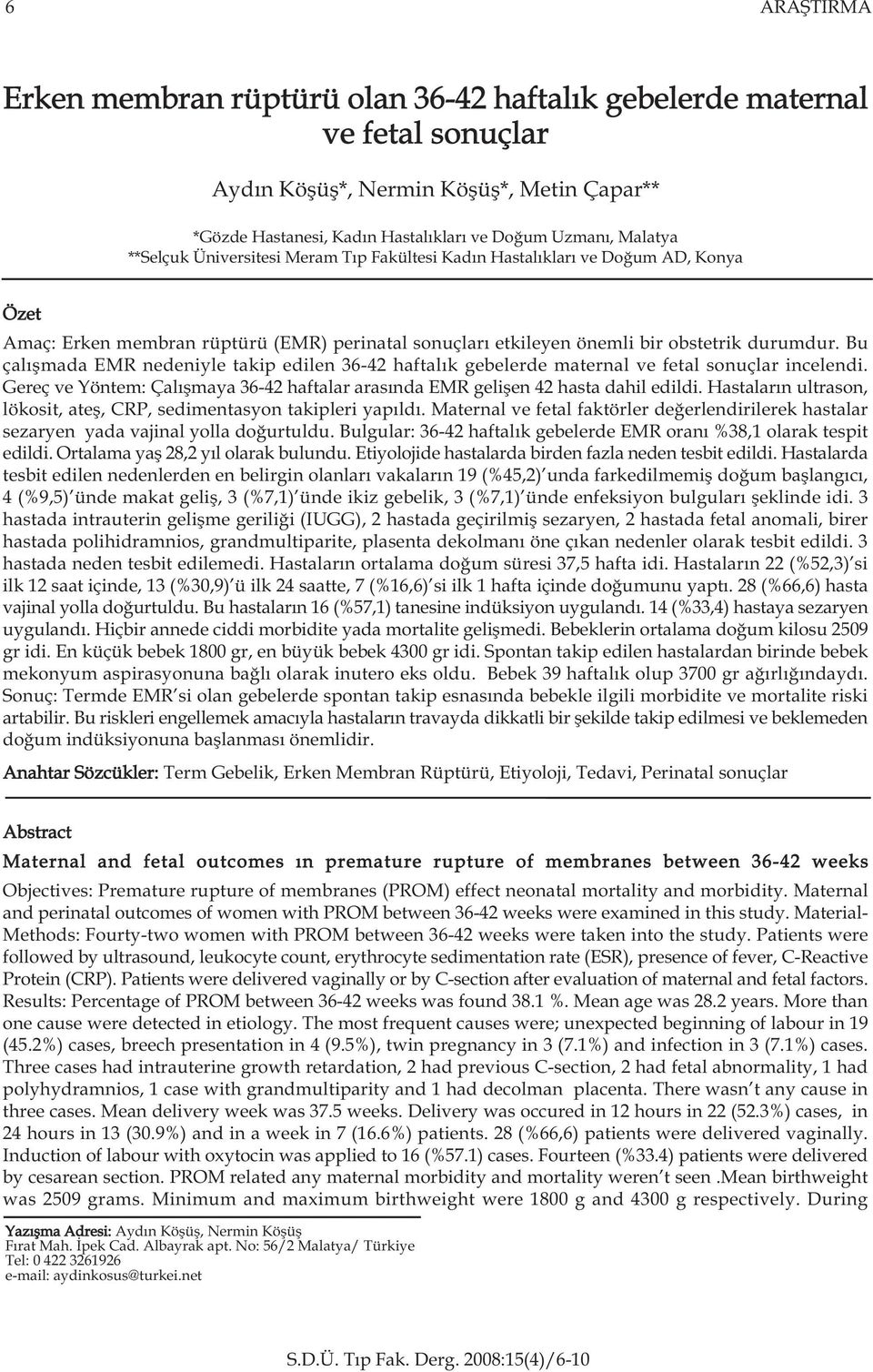 Bu çalýþmada EMR nedeniyle takip edilen 36-42 haftalýk gebelerde maternal ve fetal sonuçlar incelendi. Gereç ve Yöntem: Çalýþmaya 36-42 haftalar arasýnda EMR geliþen 42 hasta dahil edildi.