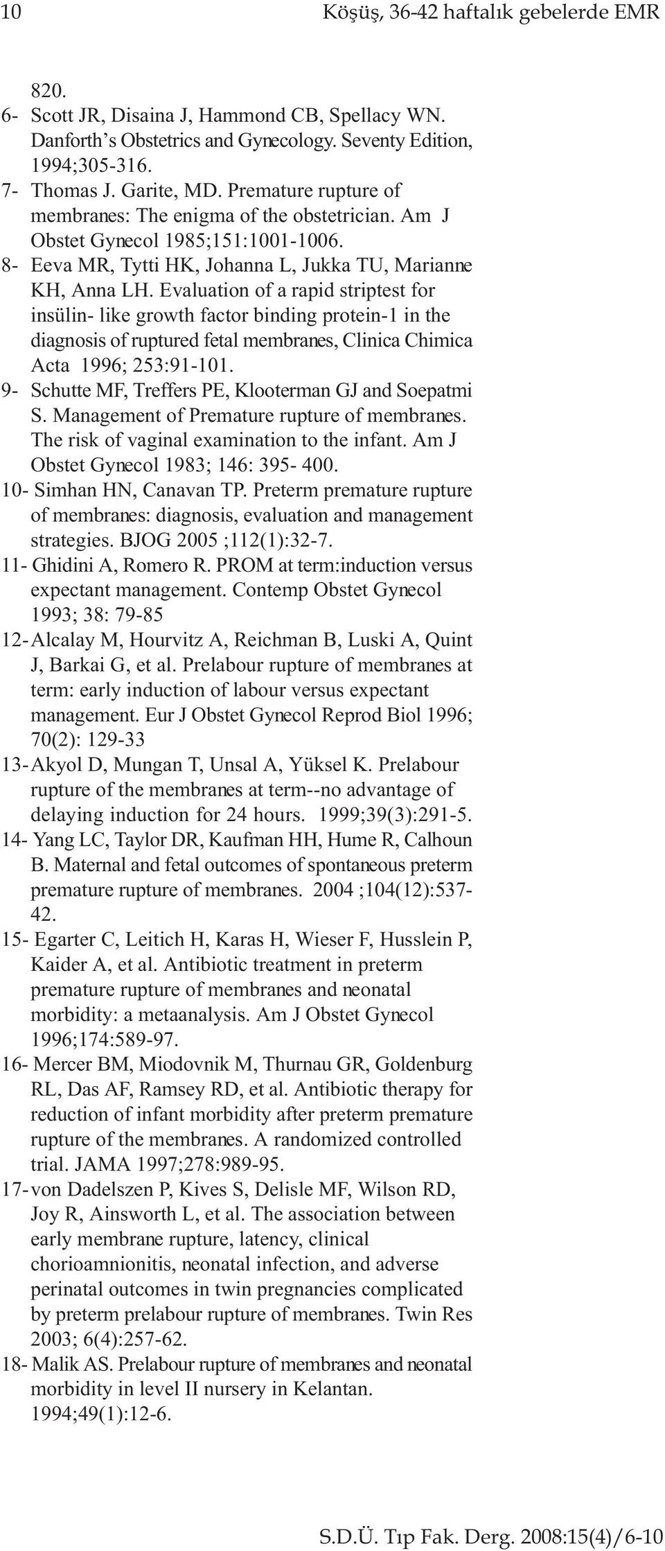 Evaluation of a rapid striptest for insülin- like growth factor binding protein-1 in the diagnosis of ruptured fetal membranes, Clinica Chimica Acta 1996; 253:91-101.