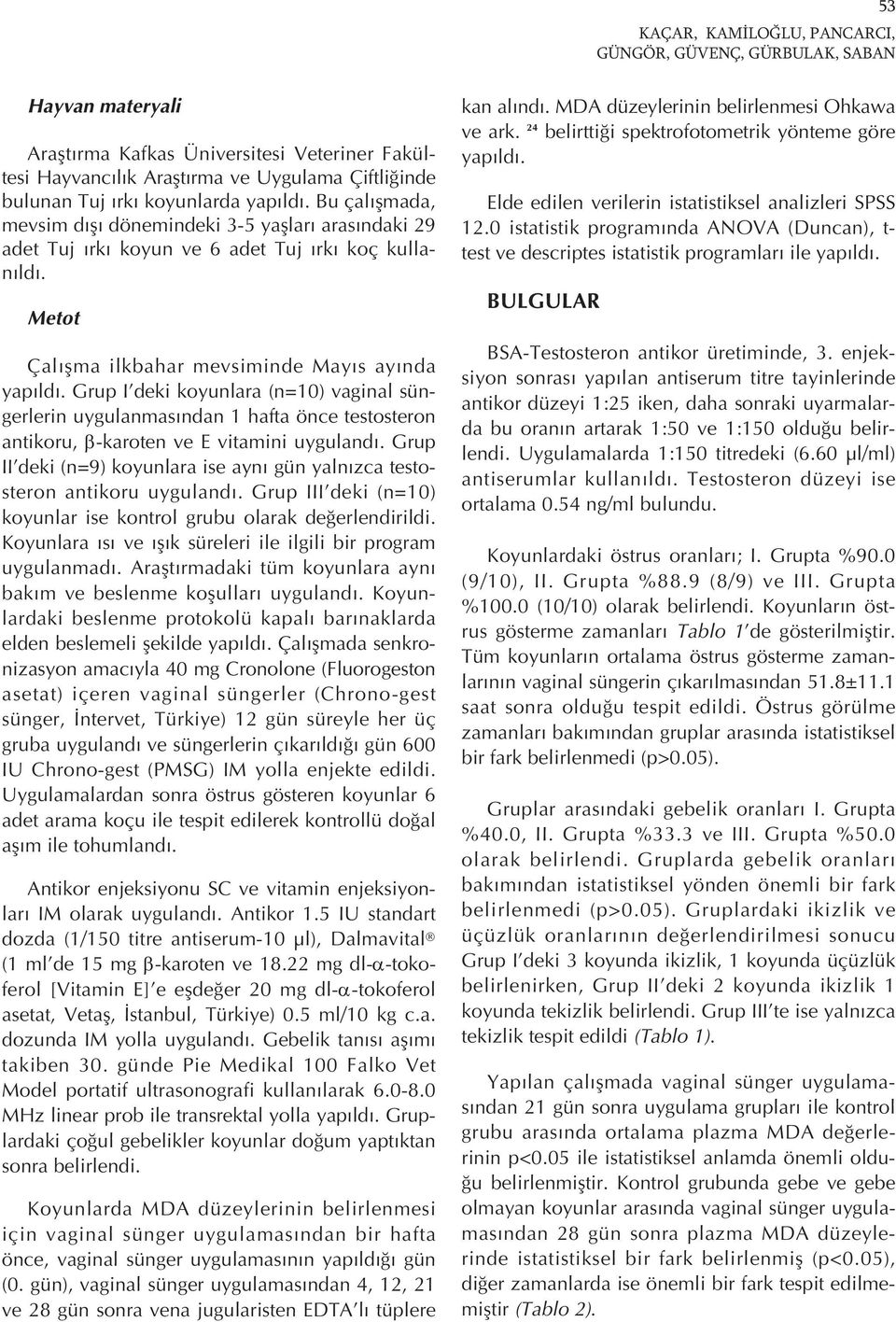 Grup I deki koyunlara (n=10) vaginal süngerlerin uygulanmas ndan 1 hafta önce testosteron antikoru, β-karoten ve E vitamini uyguland.