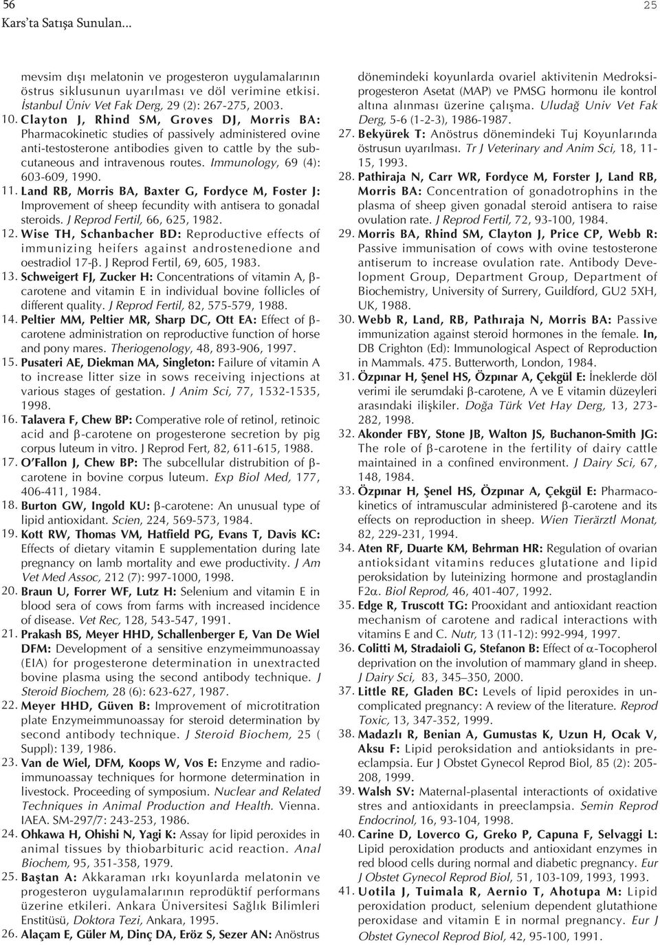 Immunology, 69 (4): 603-609, 1990. 11. Land RB, Morris BA, Baxter G, Fordyce M, Foster J: Improvement of sheep fecundity with antisera to gonadal steroids. J Reprod Fertil, 66, 625, 1982. 12.