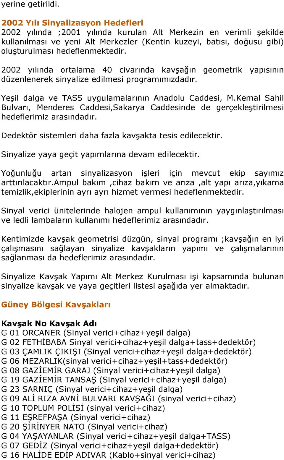 hedeflenmektedir. 2002 yılında ortalama 40 civarında kavşağın geometrik yapısının düzenlenerek sinyalize edilmesi programımızdadır. Yeşil dalga ve TASS uygulamalarının Anadolu Caddesi, M.