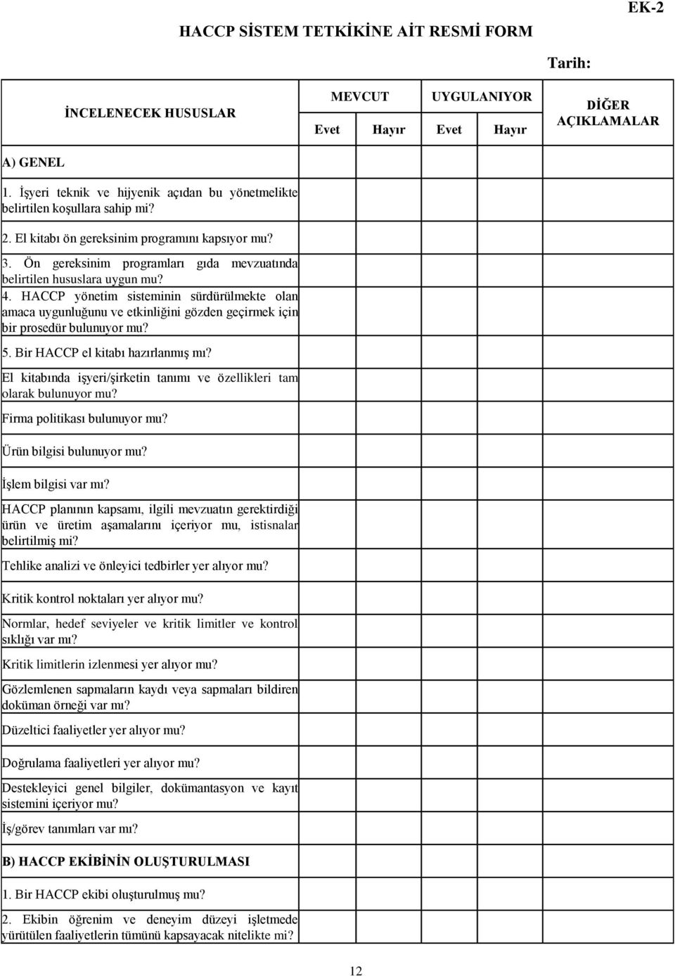 HACCP yönetim sisteminin sürdürülmekte olan amaca uygunluğunu ve etkinliğini gözden geçirmek için bir prosedür bulunuyor mu? 5. Bir HACCP el kitabı hazırlanmış mı?