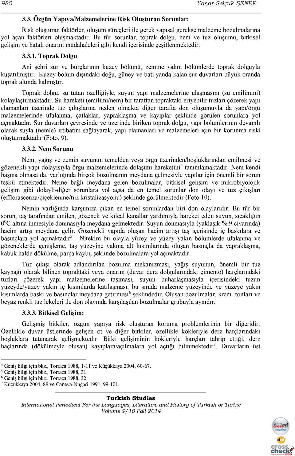 Bu tür sorunlar, toprak dolgu, nem ve tuz oluşumu, bitkisel gelişim ve hatalı onarım müdahaleleri gibi kendi içerisinde çeşitlenmektedir. 3.3.1.