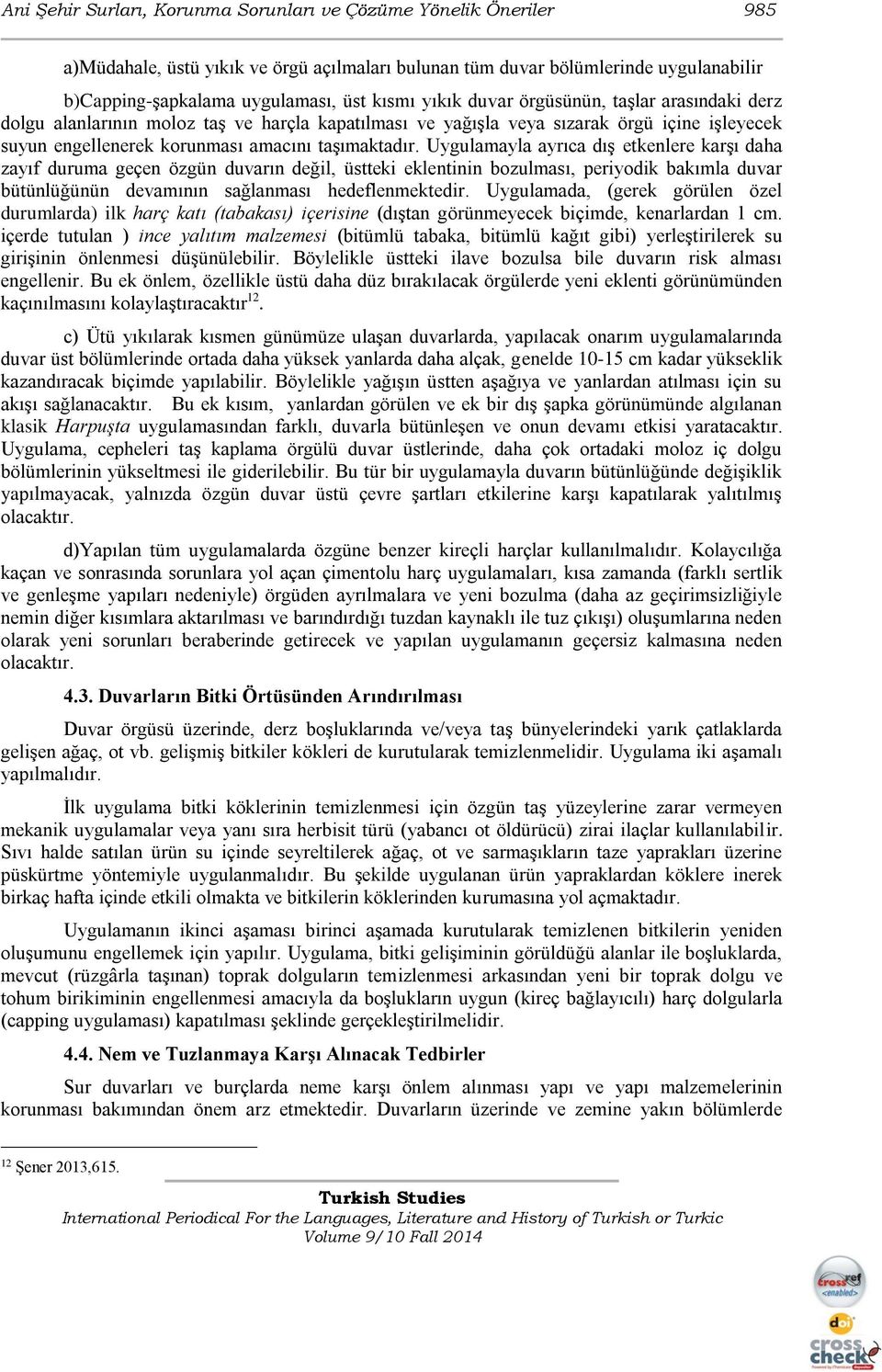 Uygulamayla ayrıca dış etkenlere karşı daha zayıf duruma geçen özgün duvarın değil, üstteki eklentinin bozulması, periyodik bakımla duvar bütünlüğünün devamının sağlanması hedeflenmektedir.