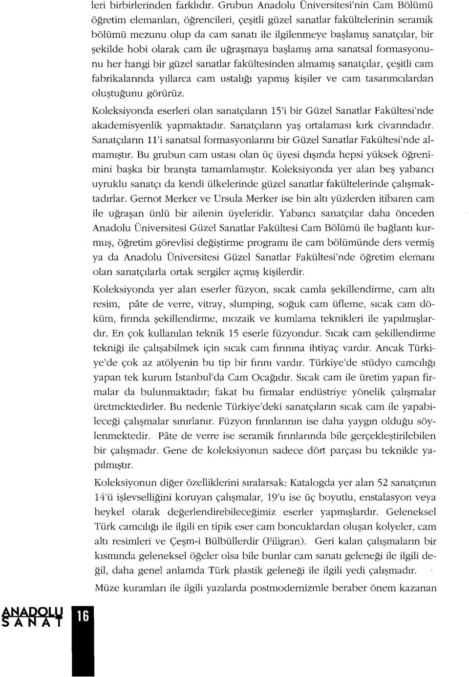 ekilde hobi olarak cam ile ugra maya ba laml ama sanatsal formasyonunu her hangi bir guzel sanatlar fakultesinden almaml sanat<;:llar, <;;e itli cam fabrikalannda Ylllarca cam ustahgl yapml ki iler