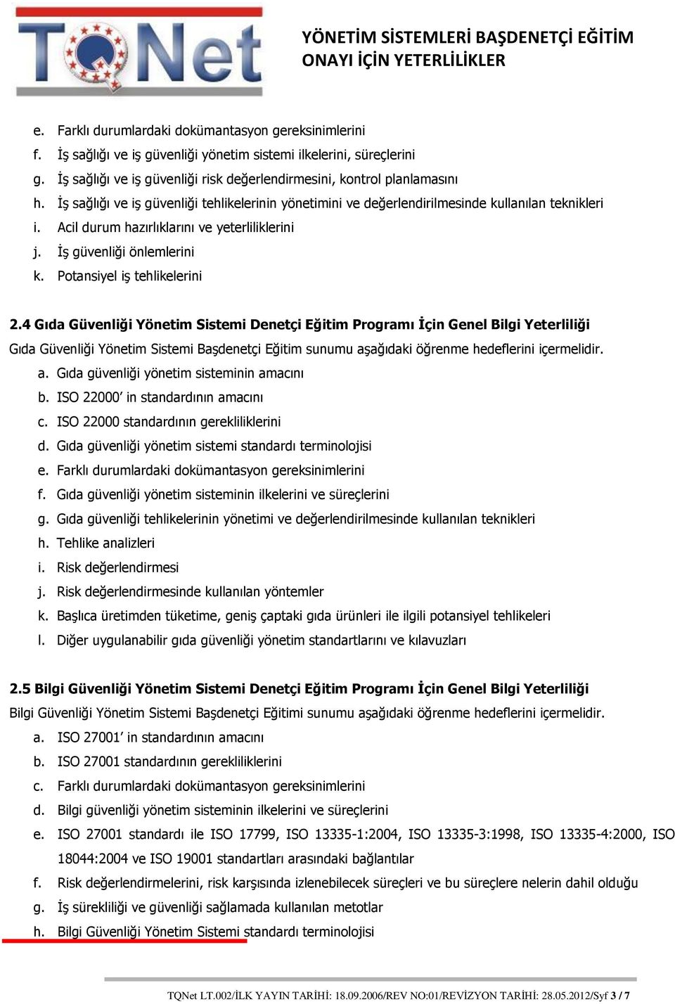 Acil durum hazırlıklarını ve yeterliliklerini j. İş güvenliği önlemlerini k. Potansiyel iş tehlikelerini 2.