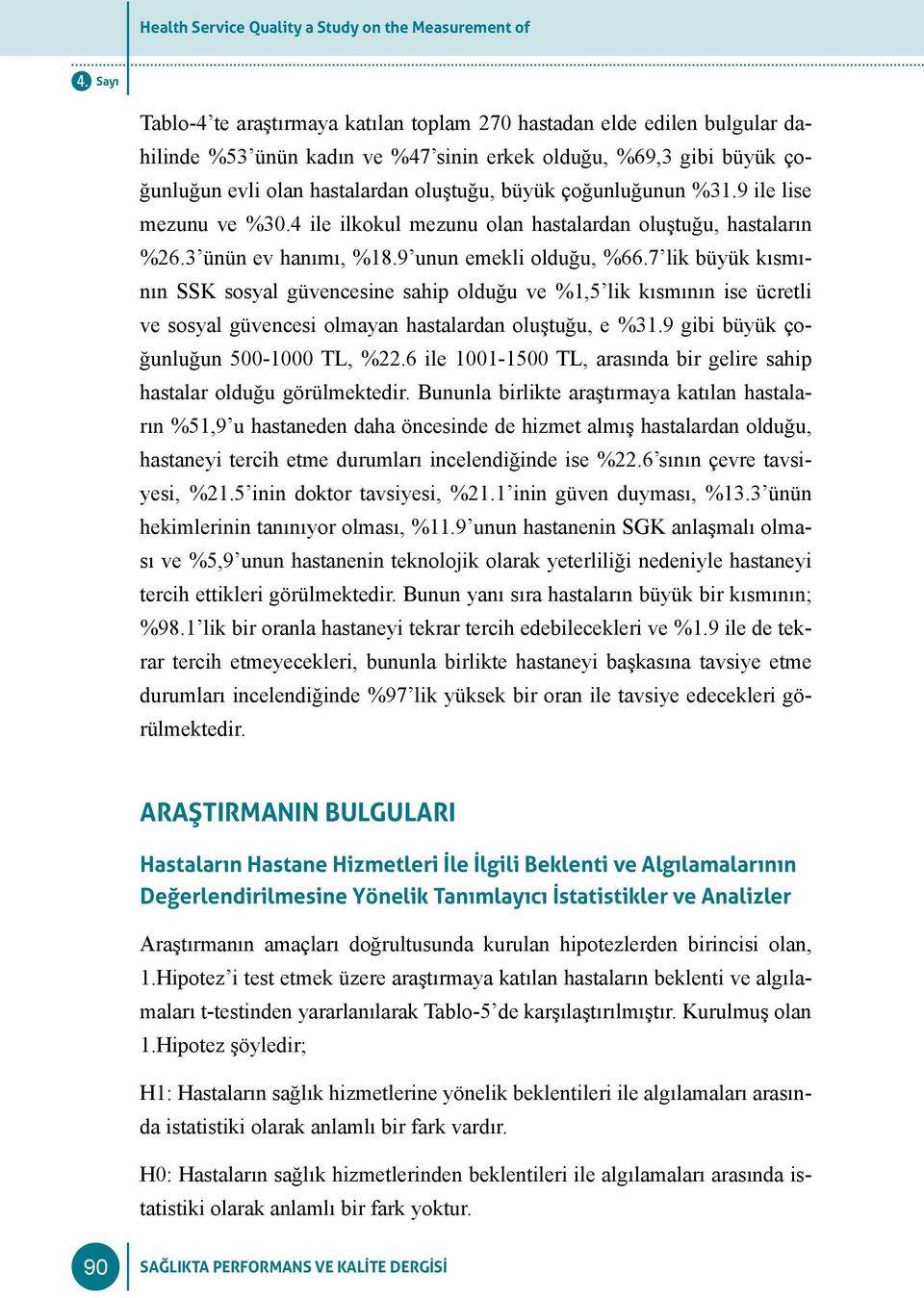 9 unun emekli olduğu, %66.7 lik büyük kısmının SSK sosyal güvencesine sahip olduğu ve %1,5 lik kısmının ise ücretli ve sosyal güvencesi olmayan hastalardan oluştuğu, e %31.