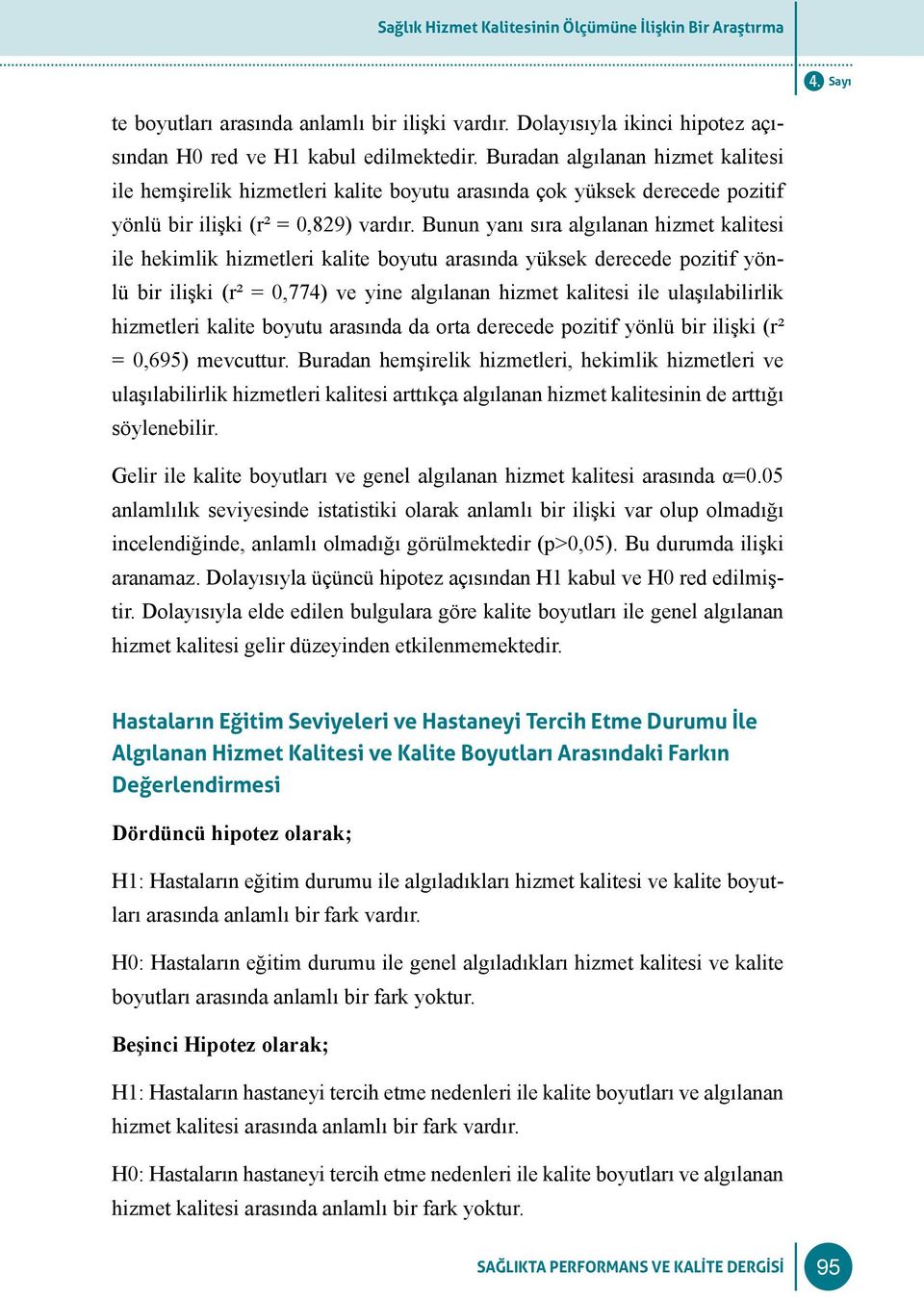 Bunun yanı sıra algılanan hizmet kalitesi ile hekimlik hizmetleri kalite boyutu arasında yüksek derecede pozitif yönlü bir ilişki (r² = 0,774) ve yine algılanan hizmet kalitesi ile ulaşılabilirlik