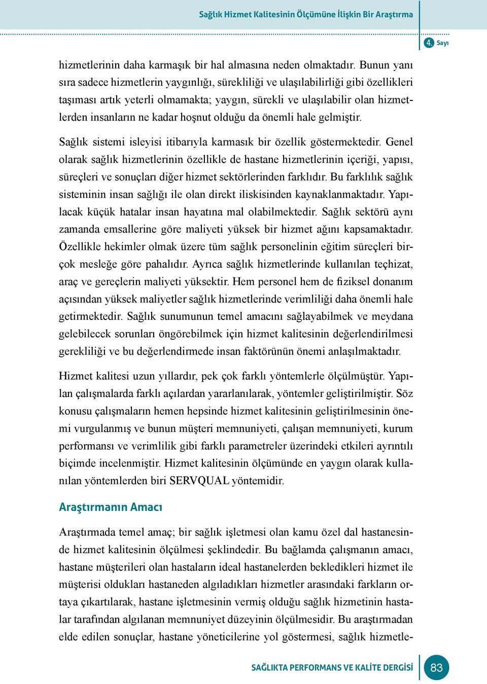 hoşnut olduğu da önemli hale gelmiştir. Sağlık sistemi isleyisi itibarıyla karmasık bir özellik göstermektedir.