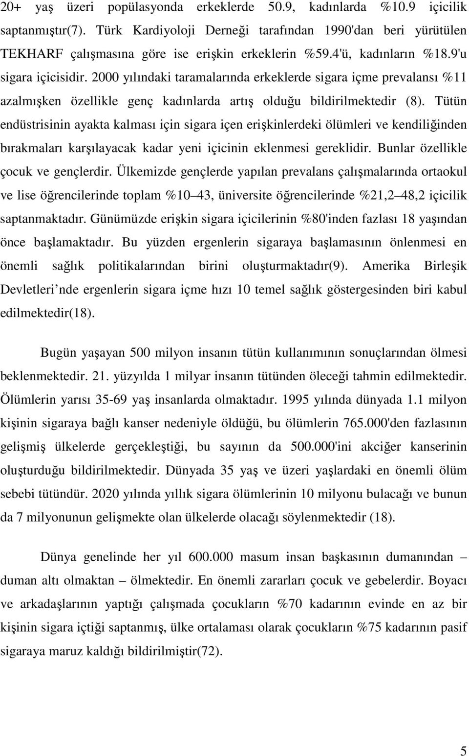 Tütün endüstrisinin ayakta kalması için sigara içen erişkinlerdeki ölümleri ve kendiliğinden bırakmaları karşılayacak kadar yeni içicinin eklenmesi gereklidir. Bunlar özellikle çocuk ve gençlerdir.