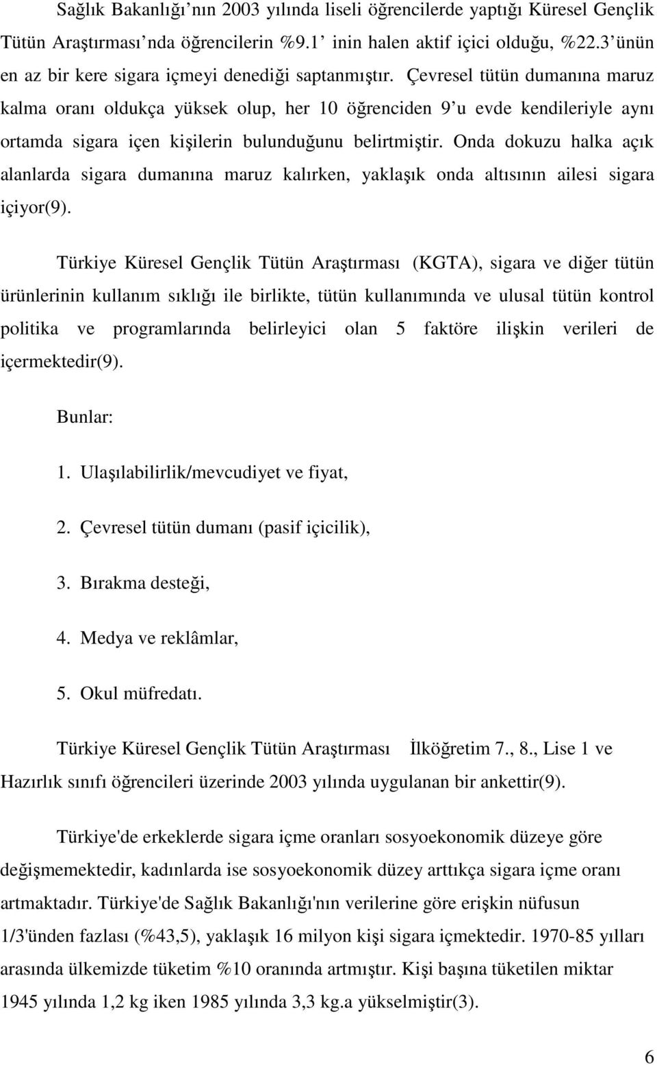 Çevresel tütün dumanına maruz kalma oranı oldukça yüksek olup, her 10 öğrenciden 9 u evde kendileriyle aynı ortamda sigara içen kişilerin bulunduğunu belirtmiştir.