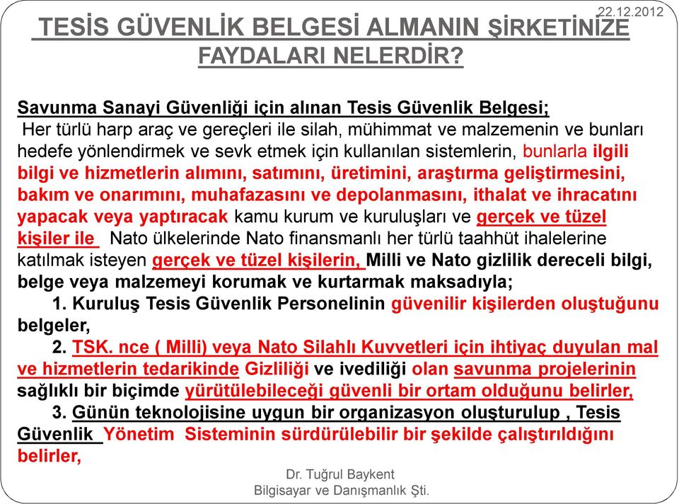 sistemlerin, bunlarla ilgili bilgi ve hizmetlerin alımını, satımını, üretimini, araştırma geliştirmesini, bakım ve onarımını, muhafazasını ve depolanmasını, ithalat ve ihracatını yapacak veya