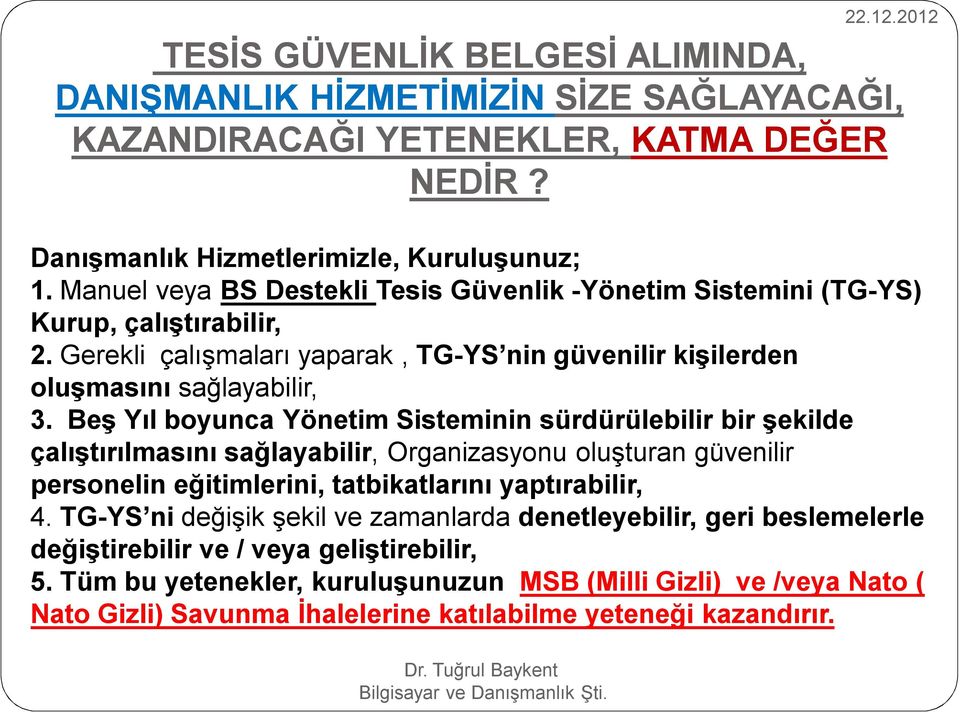 Beş Yıl boyunca Yönetim Sisteminin sürdürülebilir bir şekilde çalıştırılmasını sağlayabilir, Organizasyonu oluşturan güvenilir personelin eğitimlerini, tatbikatlarını yaptırabilir, 4.