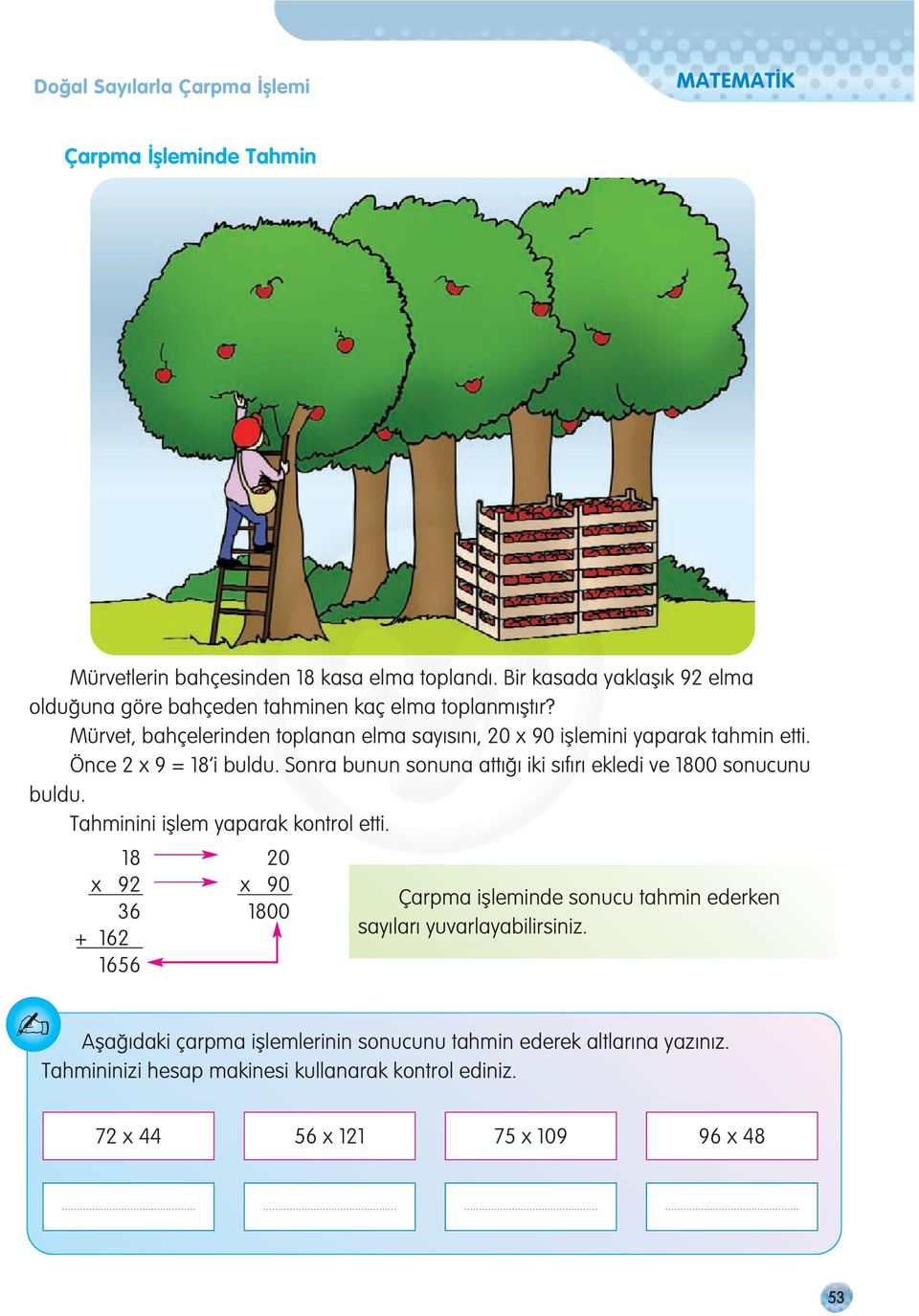 Önce 2 x 9 = 18 i buldu. Sonra bunun sonuna att iki s f r ekledi ve 1800 sonucunu buldu. Tahminini ifllem yaparak kontrol etti.