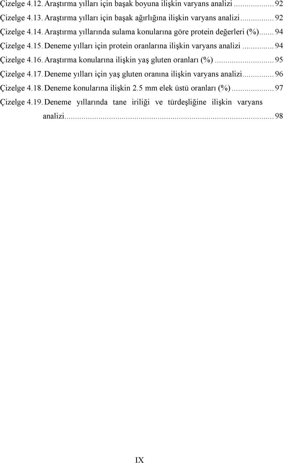 Deneme yılları için protein oranlarına ilişkin varyans analizi... 94 Çizelge 4.16. Araştırma konularına ilişkin yaş gluten oranları (%)... 95 Çizelge 4.17.