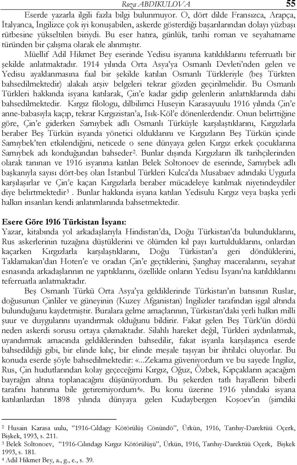 Bu eser hatıra, günlük, tarihi roman ve seyahatname türünden bir çalışma olarak ele alınmıştır. Müellif Adil Hikmet Bey eserinde Yedisu isyanına katıldıklarını teferruatlı bir şekilde anlatmaktadır.