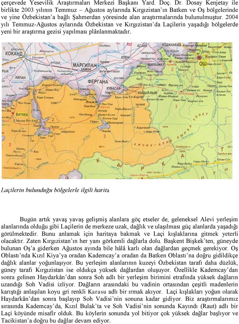 2004 yılı Temmuz-Ağustos aylarında Özbekistan ve Kırgızistan da Laçilerin yaşadığı bölgelerde yeni bir araştırma gezisi yapılması plânlanmaktadır.