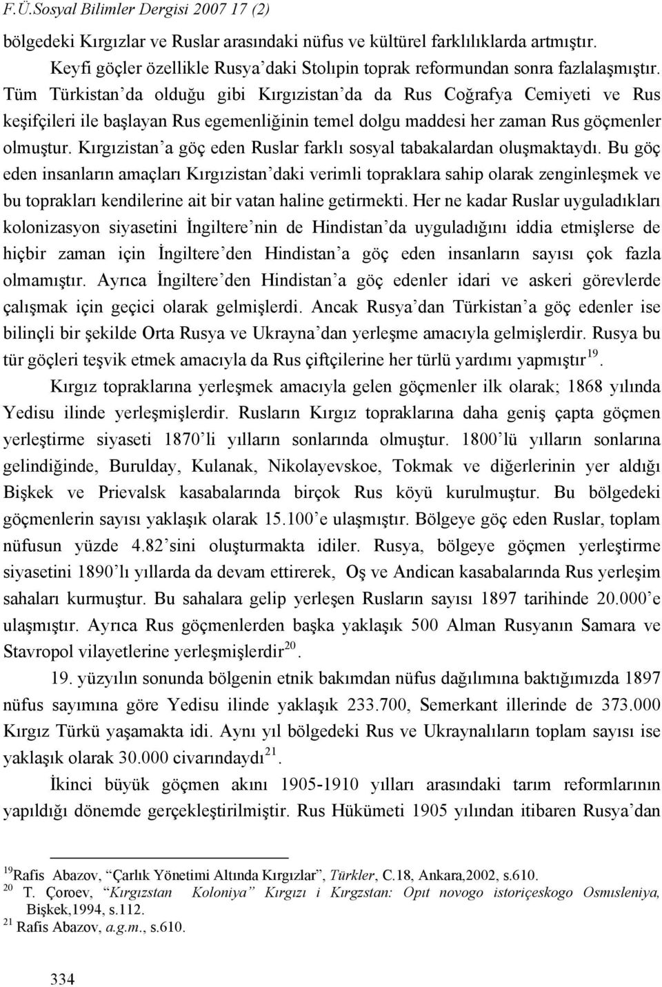 Tüm Türkistan da olduğu gibi Kırgızistan da da Rus Coğrafya Cemiyeti ve Rus keşifçileri ile başlayan Rus egemenliğinin temel dolgu maddesi her zaman Rus göçmenler olmuştur.