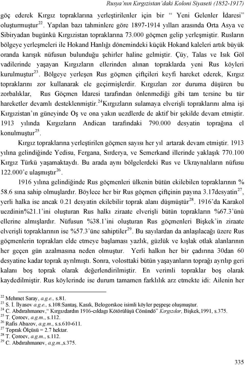 Rusların bölgeye yerleşmeleri ile Hokand Hanlığı dönemindeki küçük Hokand kaleleri artık büyük oranda karışık nüfusun bulunduğu şehirler haline gelmiştir.