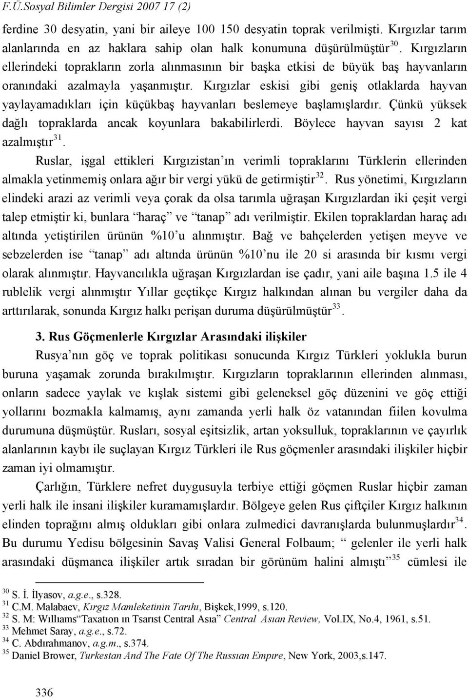 Kırgızlar eskisi gibi geniş otlaklarda hayvan yaylayamadıkları için küçükbaş hayvanları beslemeye başlamışlardır. Çünkü yüksek dağlı topraklarda ancak koyunlara bakabilirlerdi.