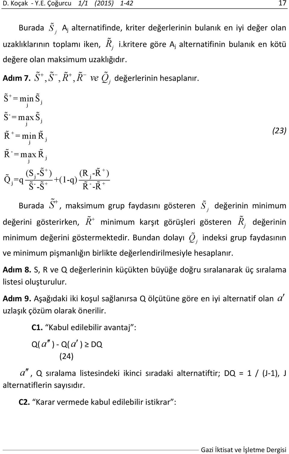 + S =mins - S=maxS + R =minr - R=maxR + + (S -S ) (R -R ) Q=q +(1-q) S-S - + R-R - + (23) Burada S, maksimum grup faydasını gösteren değerini gösterirken, R minimum karşıt görüşleri gösteren S