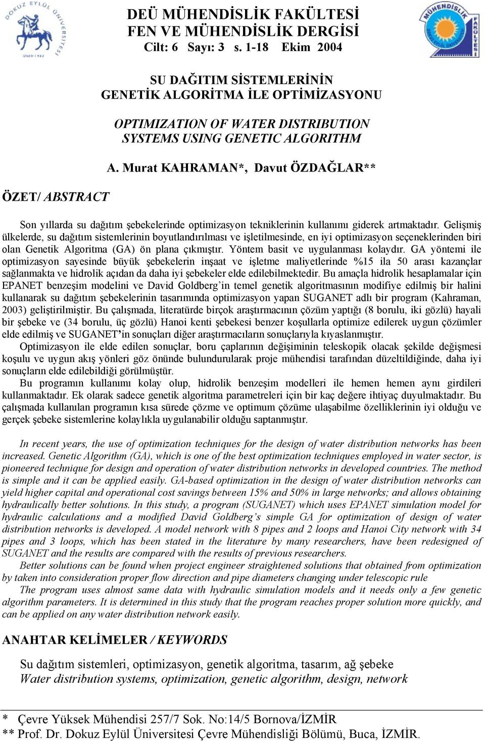 Murat KAHRAMAN*, Davut ÖZDAĞLAR** Son yıllarda su dağıtım şebekelerinde optimizasyon tekniklerinin kullanımı giderek artmaktadır.