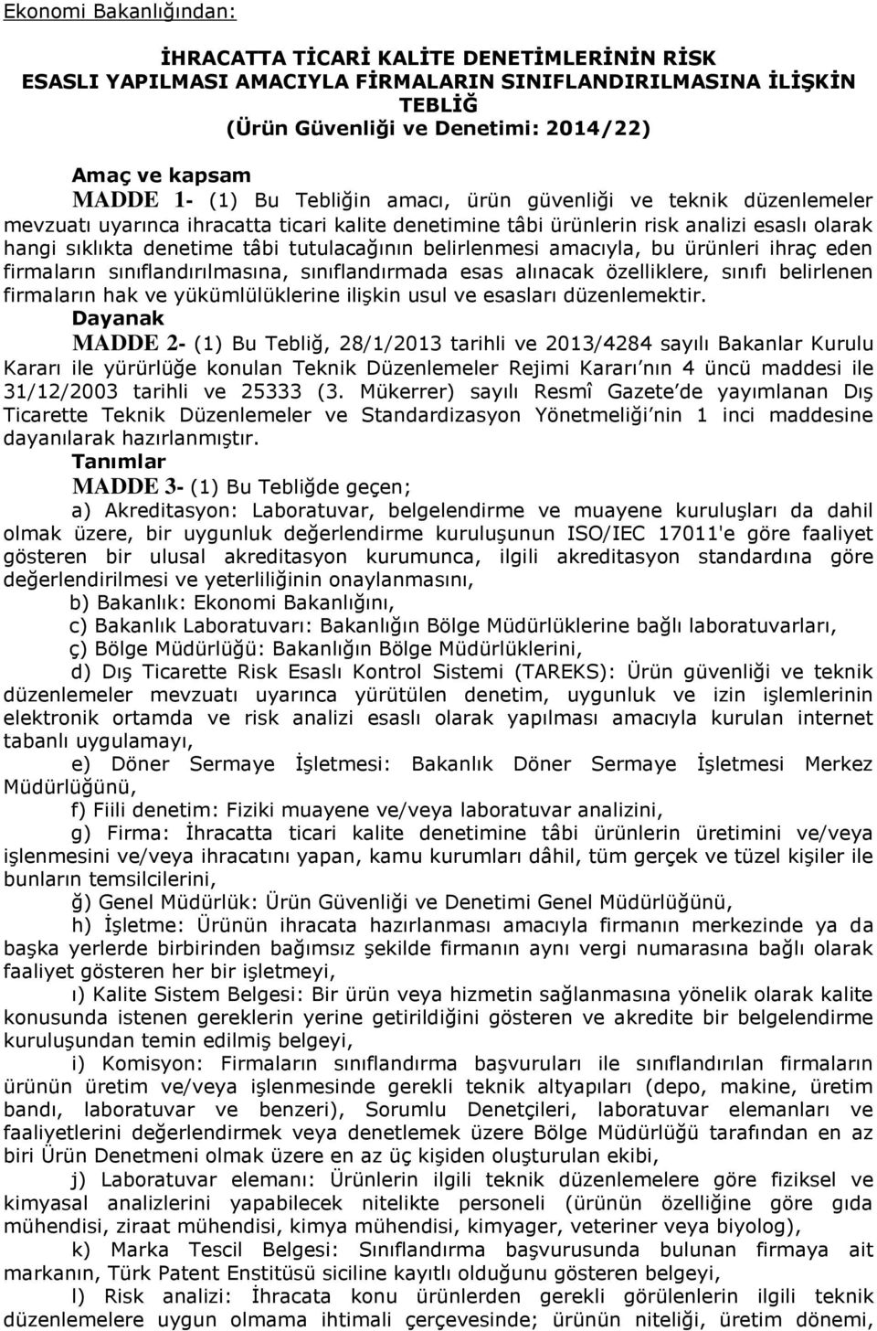 tutulacağının belirlenmesi amacıyla, bu ürünleri ihraç eden firmaların sınıflandırılmasına, sınıflandırmada esas alınacak özelliklere, sınıfı belirlenen firmaların hak ve yükümlülüklerine ilişkin