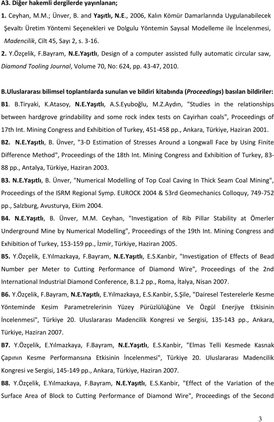 Bayram, N.E.Yaşıtlı, Design of a computer assisted fully automatic circular saw, Diamond Tooling Journal, Volume 70, No: 624, pp. 43-47, 2010. B.