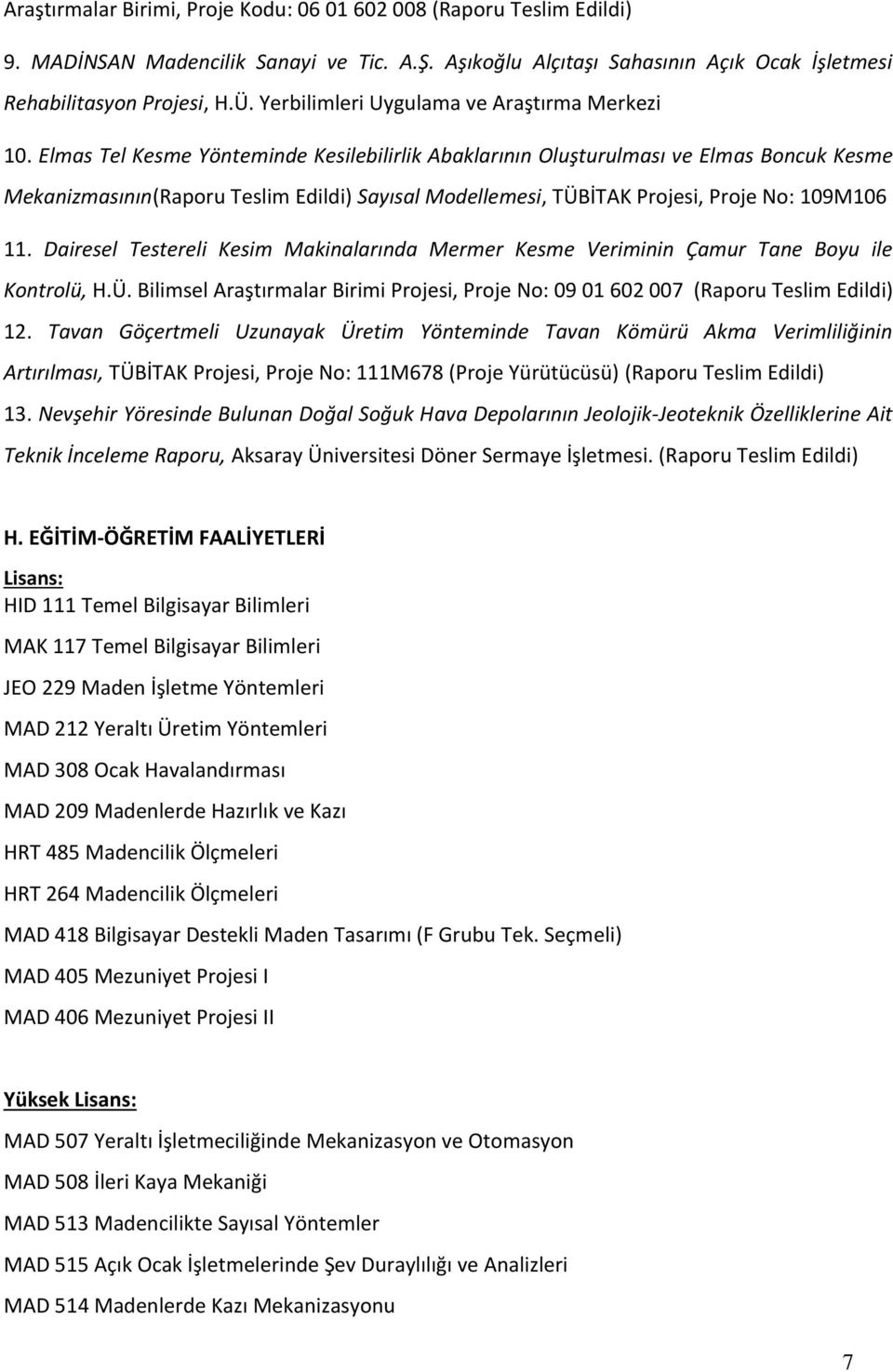 Elmas Tel Kesme Yönteminde Kesilebilirlik Abaklarının Oluşturulması ve Elmas Boncuk Kesme Mekanizmasının(Raporu Teslim Edildi) Sayısal Modellemesi, TÜBİTAK Projesi, Proje No: 109M106 11.