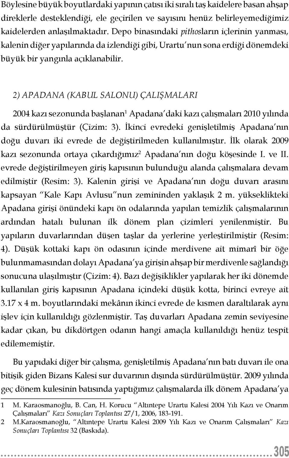 2) APADANA (KABUL SALONU) ÇALIŞMALARI 2004 kazı sezonunda başlanan 1 Apadana daki kazı çalışmaları 2010 yılında da sürdürülmüştür (Çizim: 3).